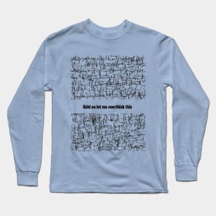 Hold hang on let me overthink this funny Long Sleeve T-Shirt